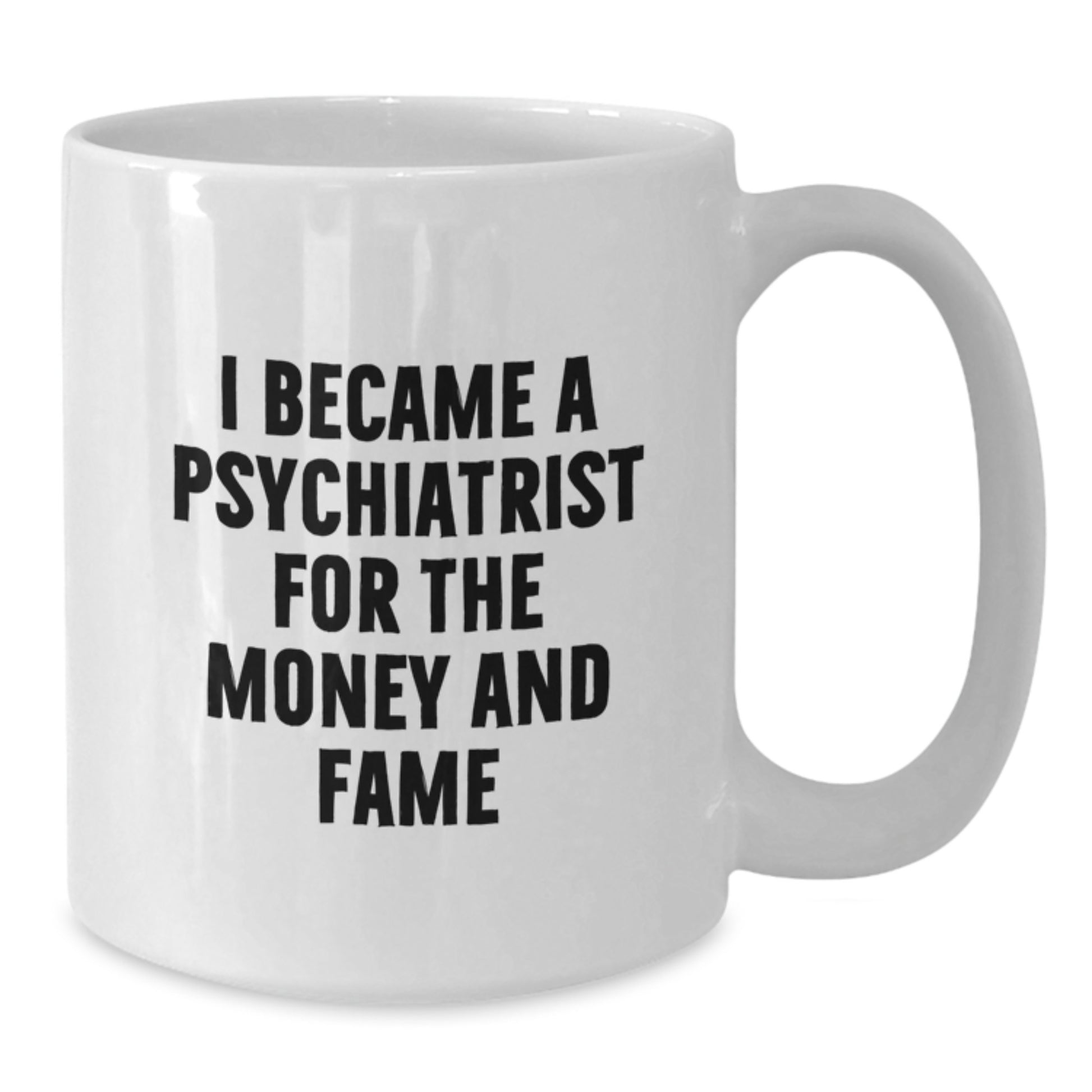 Gifts from Friends for Psychiatrist Men - White Coffee Mug - I Became A Psychiatrist For The Money And Fame, Funny Quote - Additional