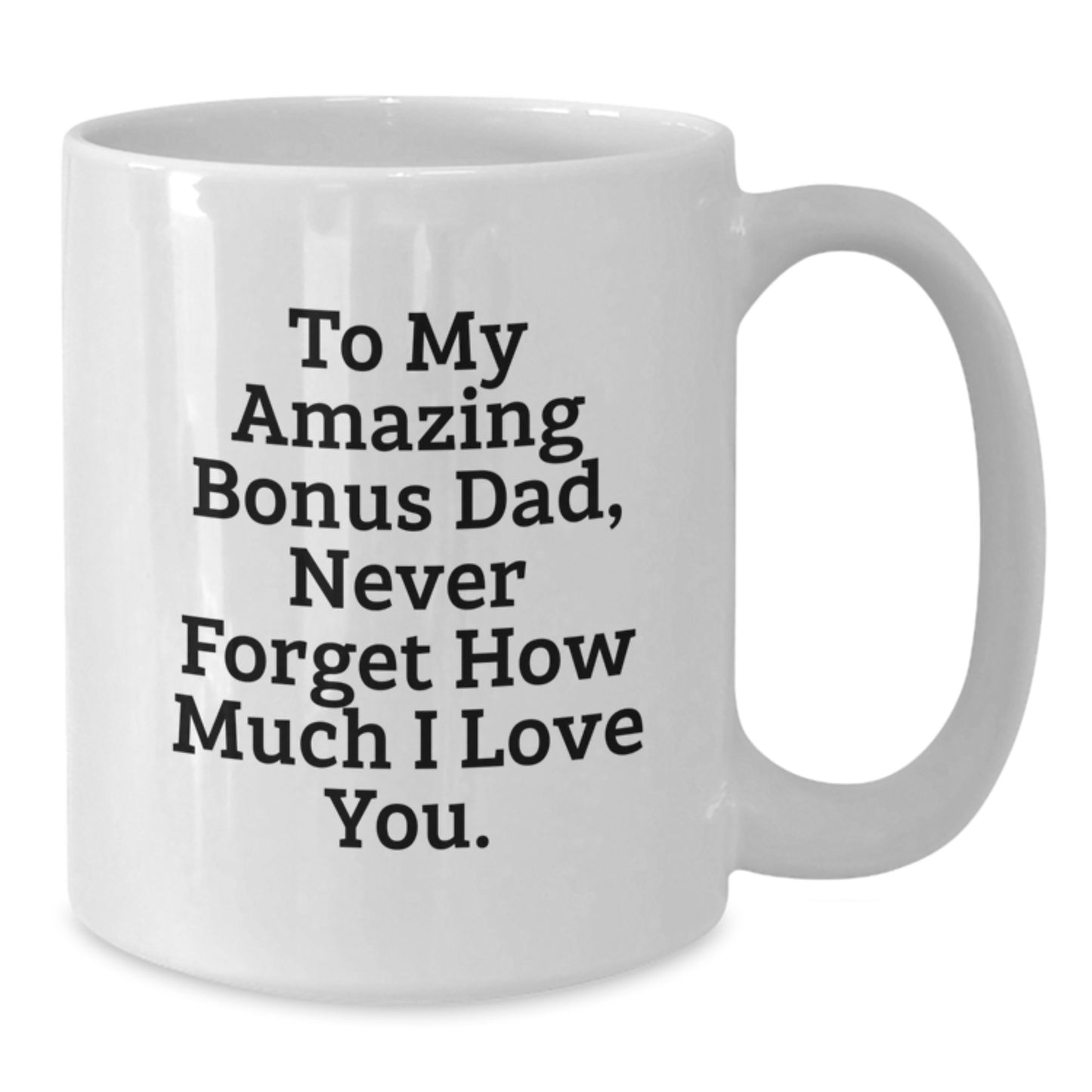 Funny Bonus Dad Gifts for Men - To My Amazing Bonus Dad, Never Forget How Much I Love You. - White Coffee Mug Gifts from Family for Christmas - Additional