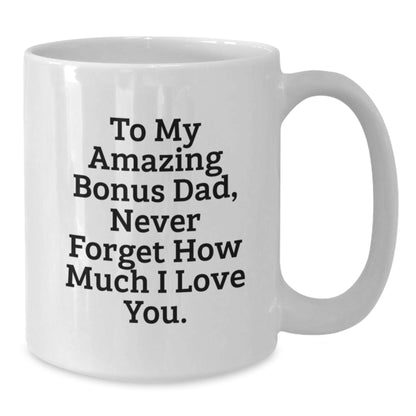 Funny Bonus Dad Gifts for Men - To My Amazing Bonus Dad, Never Forget How Much I Love You. - White Coffee Mug Gifts from Family for Christmas - Additional
