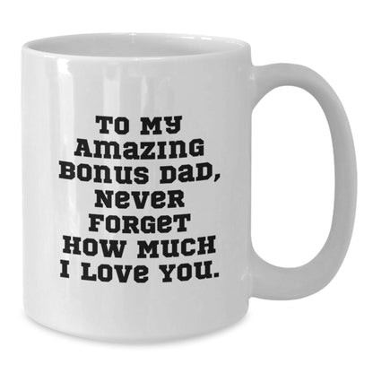 Funny Bonus Dad Gifts from Men, White Coffee Mugs with 'To My Amazing Bonus Dad, Never Forget How Much I Love You.' Quote for Christmas Unique Gifts - Additional