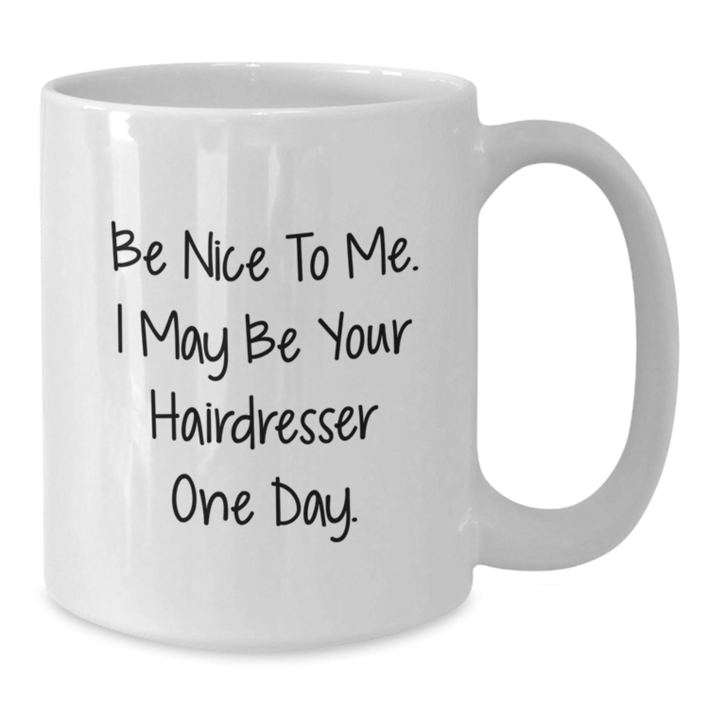 Funny Hairdresser Gifts from Friends for Graduation - White Coffee Mug - 'Be Nice To Me. I May Be Your Hairdresser One Day.' - Gifts for Hairdresser - Additional