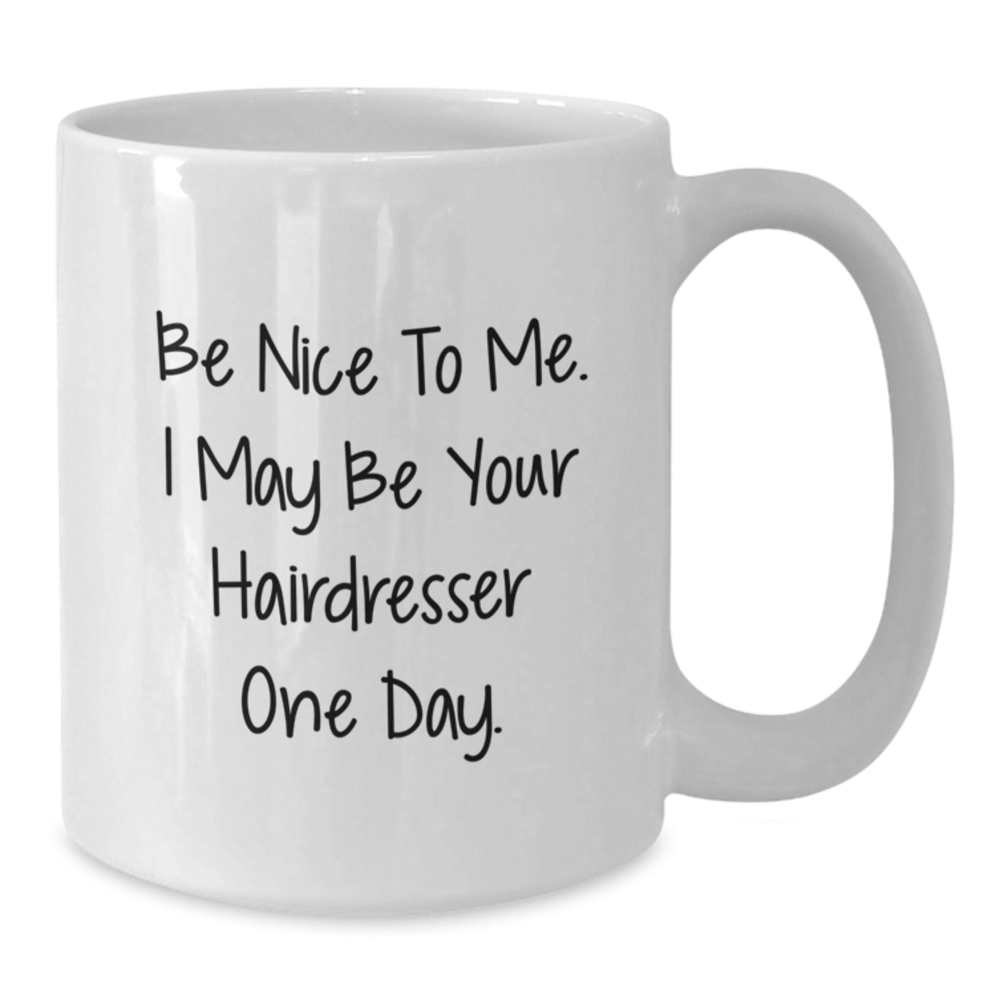 Funny Hairdresser Gifts from Friends for Graduation - White Coffee Mug - 'Be Nice To Me. I May Be Your Hairdresser One Day.' - Gifts for Hairdresser - Additional