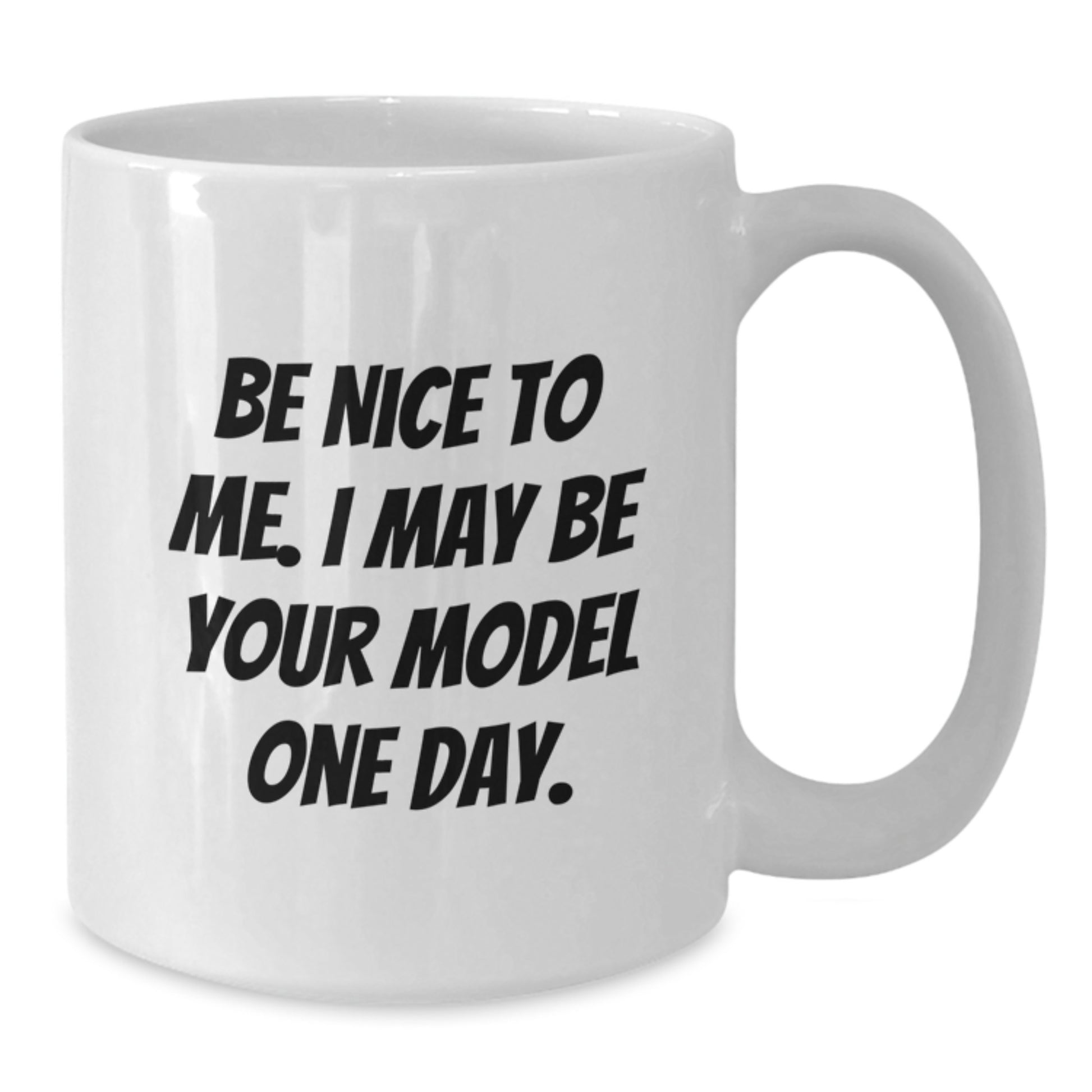Funny Model Gifts from Friends Christmas Unique White Coffee Mugs for Model Enthusiasts - Be Nice To Me. I May Be Your Model One Day. - Additional