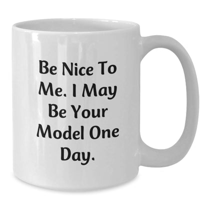 Funny Model White Coffee Mug Gifts from Friends for Christmas - Be Nice To Me. I May Be Your Model One Day. - Additional