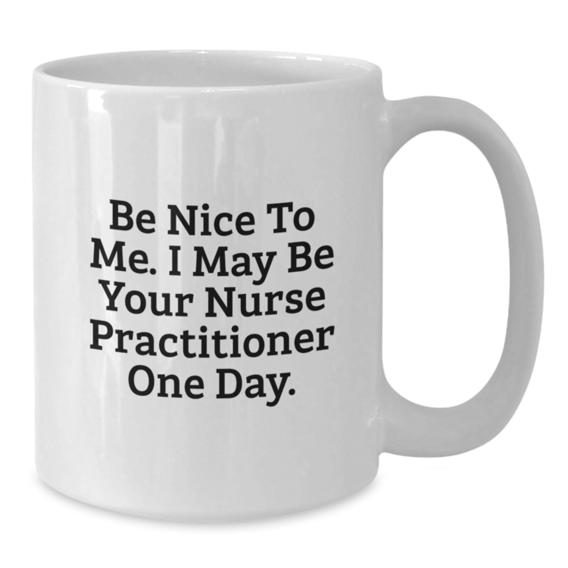 Funny Nurse Practitioner Gifts from Friends, Unique White Coffee Mugs for Nurse Practitioner, Be Nice To Me I May Be Your Nurse Practitioner One Day, Christmas Unique Gifts - Additional