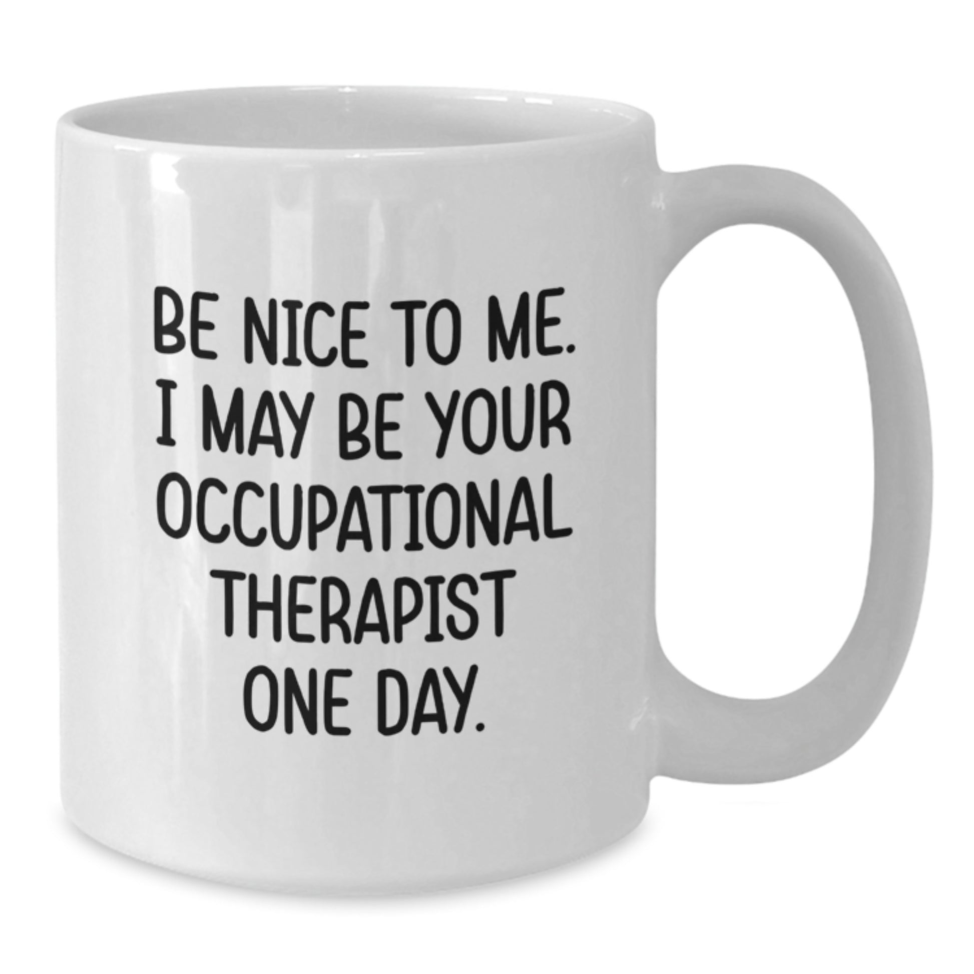 Funny Occupational Therapist Gifts from Friends, White Coffee Mug for Christmas Unique Gifts, 'Be Nice To Me I May Be Your Occupational Therapist One Day' Quote Mug for Men Women Coworkers Family - Additional