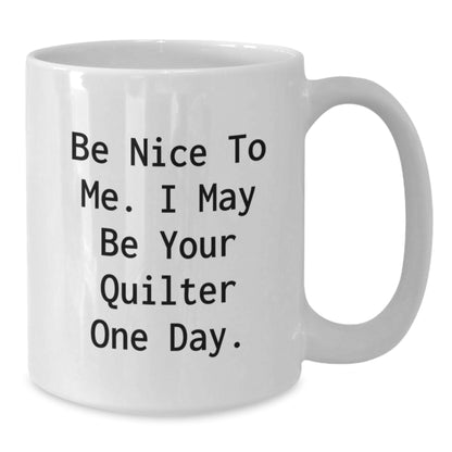 Funny Quilter Gifts for Her - Be Nice To Me White Coffee Mug - Gifts from Family to Quilter Friends on Christmas Morning - Additional
