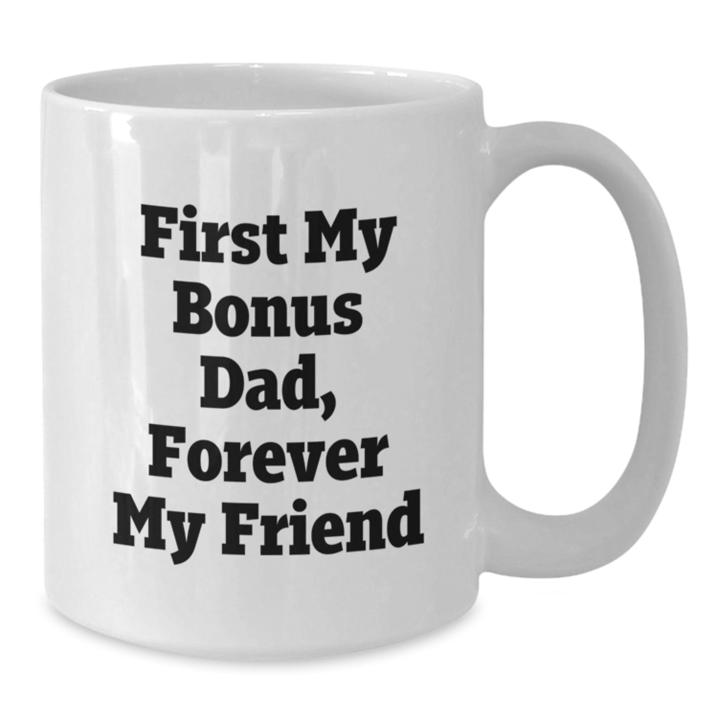 Funny Bonus Dad Gifts from Men to Dad, 'First My Bonus Dad, Forever My Friend', White Coffee Mug for Christmas - Additional
