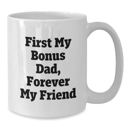 Funny Bonus Dad Gifts from Men to Dad, 'First My Bonus Dad, Forever My Friend', White Coffee Mug for Christmas - Additional