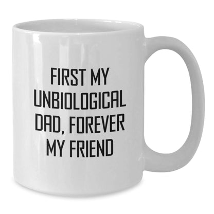 Funny Unbiological Dad Gifts for Men - White Coffee Mug - First My Unbiological Dad, Forever My Friend - Christmas Unique Gifts from Family - Additional