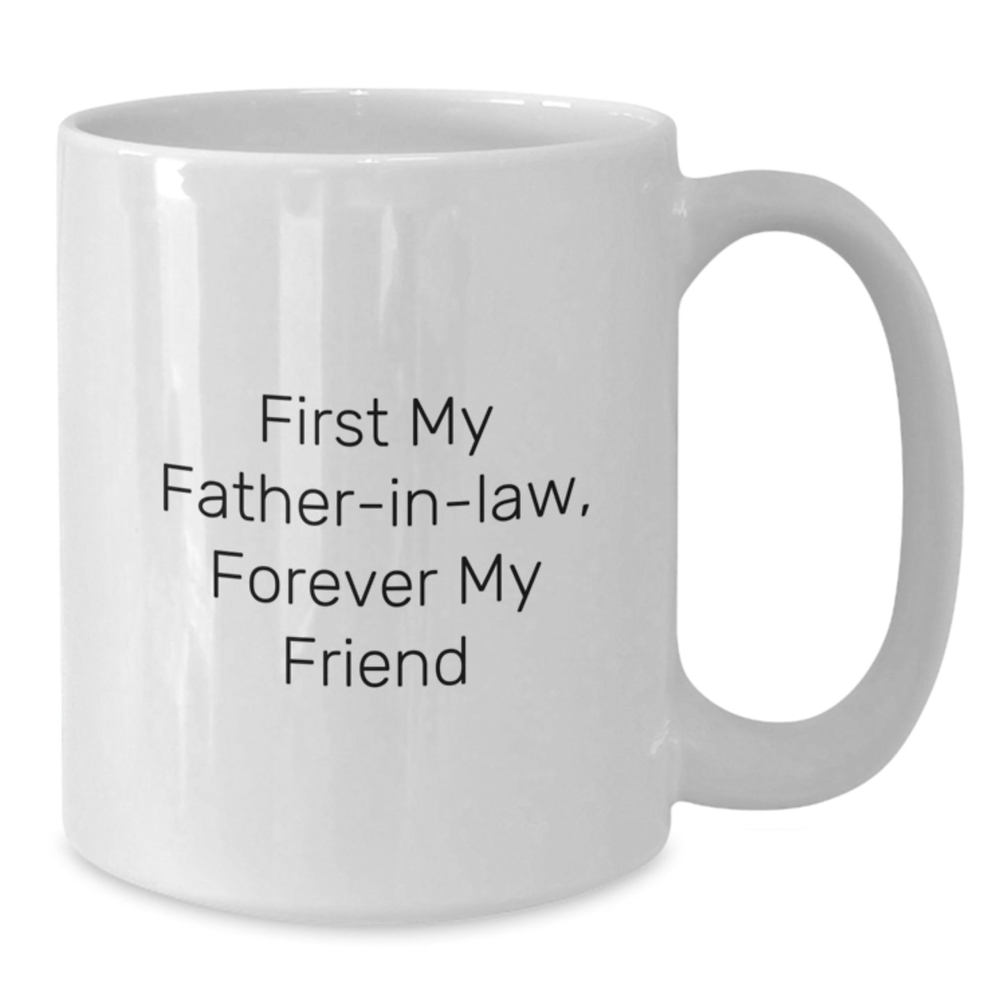 Funny Gifts from Men to Father-in-law, White Coffee Mug with 'First My Father-in-law, Forever My Friend' Quote, Unique Christmas Unique Gifts for Men, White Ceramic Mug, 11oz or 15oz Capacity - Additional
