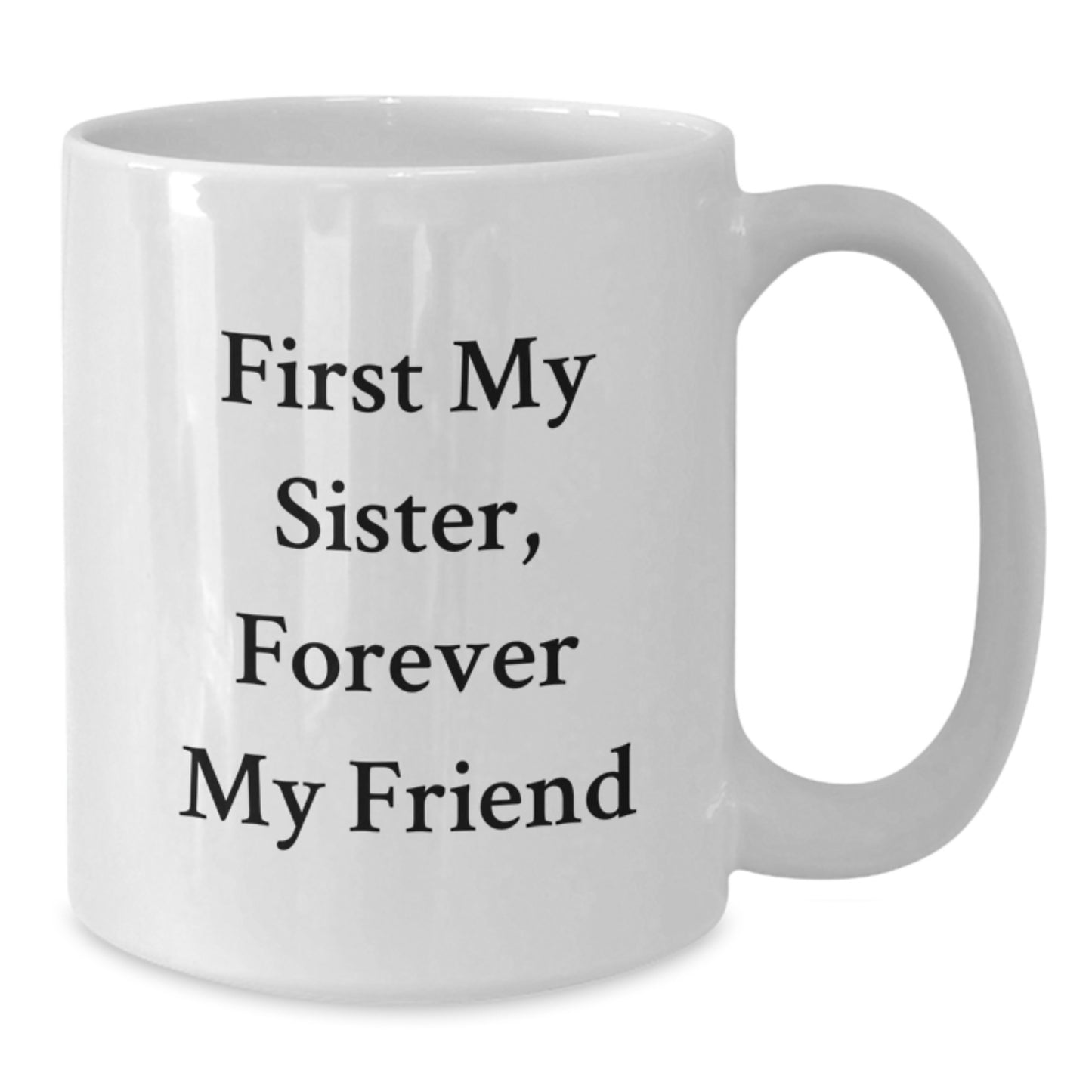 Funny Sister Gifts from Men, Women, Friends, Family - First My Sister, Forever My Friend White Coffee Mug for Sister - Additional