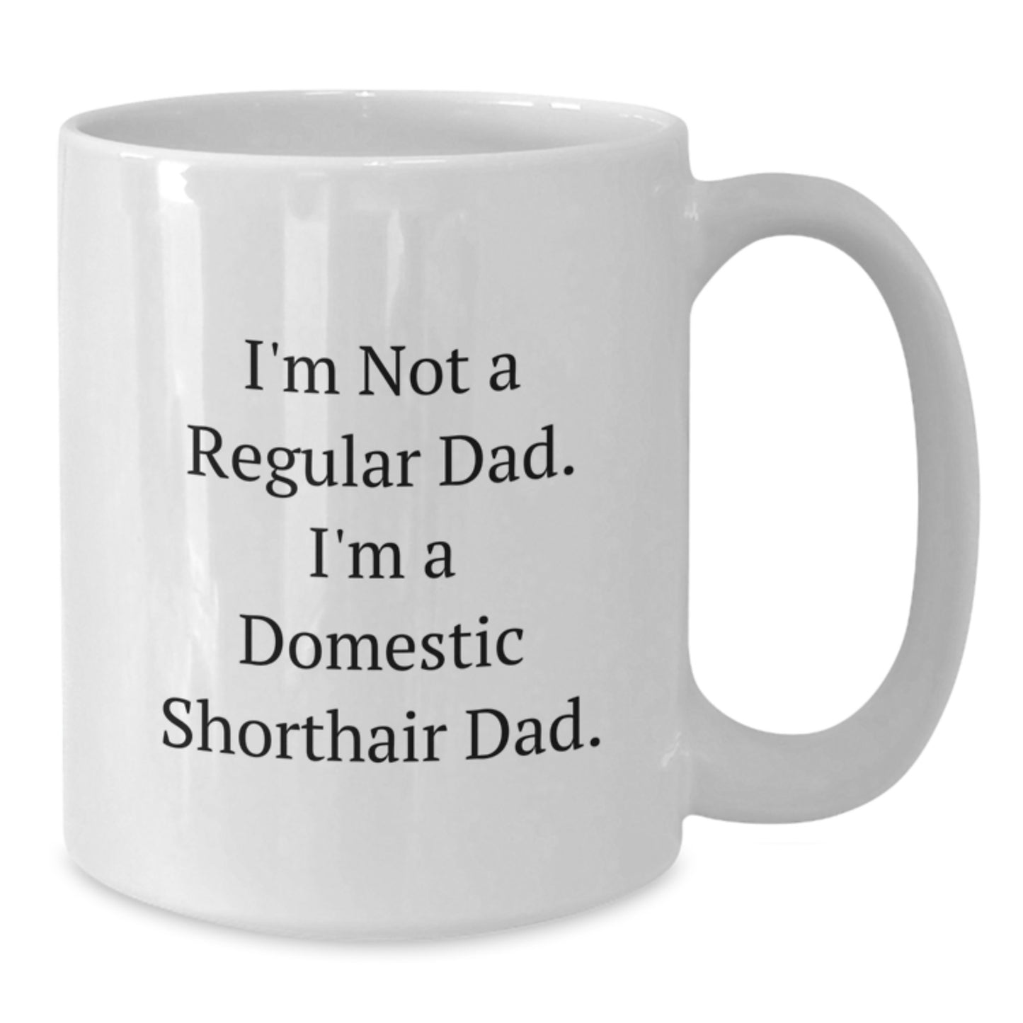 Funny Domestic Shorthair Cat Gifts from Dad for Christmas Unique White Coffee Mugs, I'm Not A Regular Dad. I'm A Domestic Shorthair Dad. - Additional
