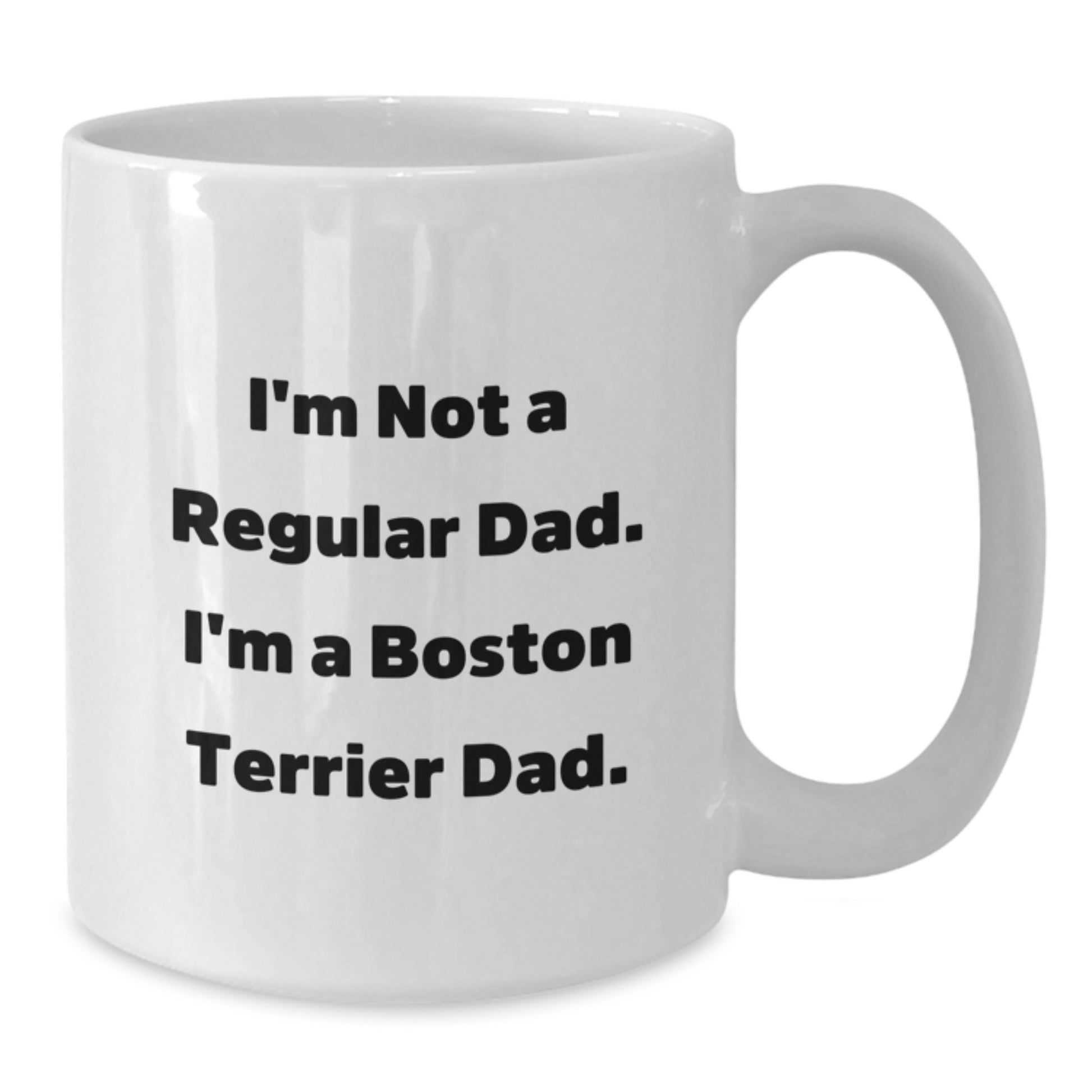 Boston Terrier Dog Lover Gifts from Mom to Boston Terrier Dad - Funny White Coffee Mug, I'm Not A Regular Dad. I'm A Boston Terrier Dad., Birthday Unique Gifts - Additional