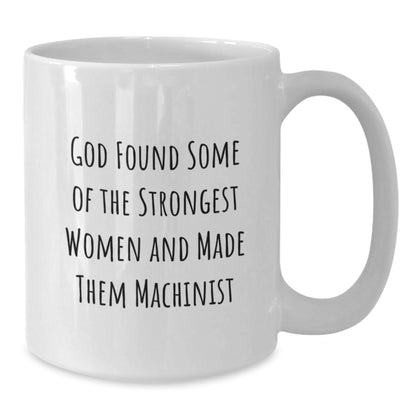 Funny Machinist White Coffee Mugs for Women, God Found Some Of The Strongest Women And Made Them Machinist Christmas Unique Gifts from Family, Friends to Machinist Women - Additional