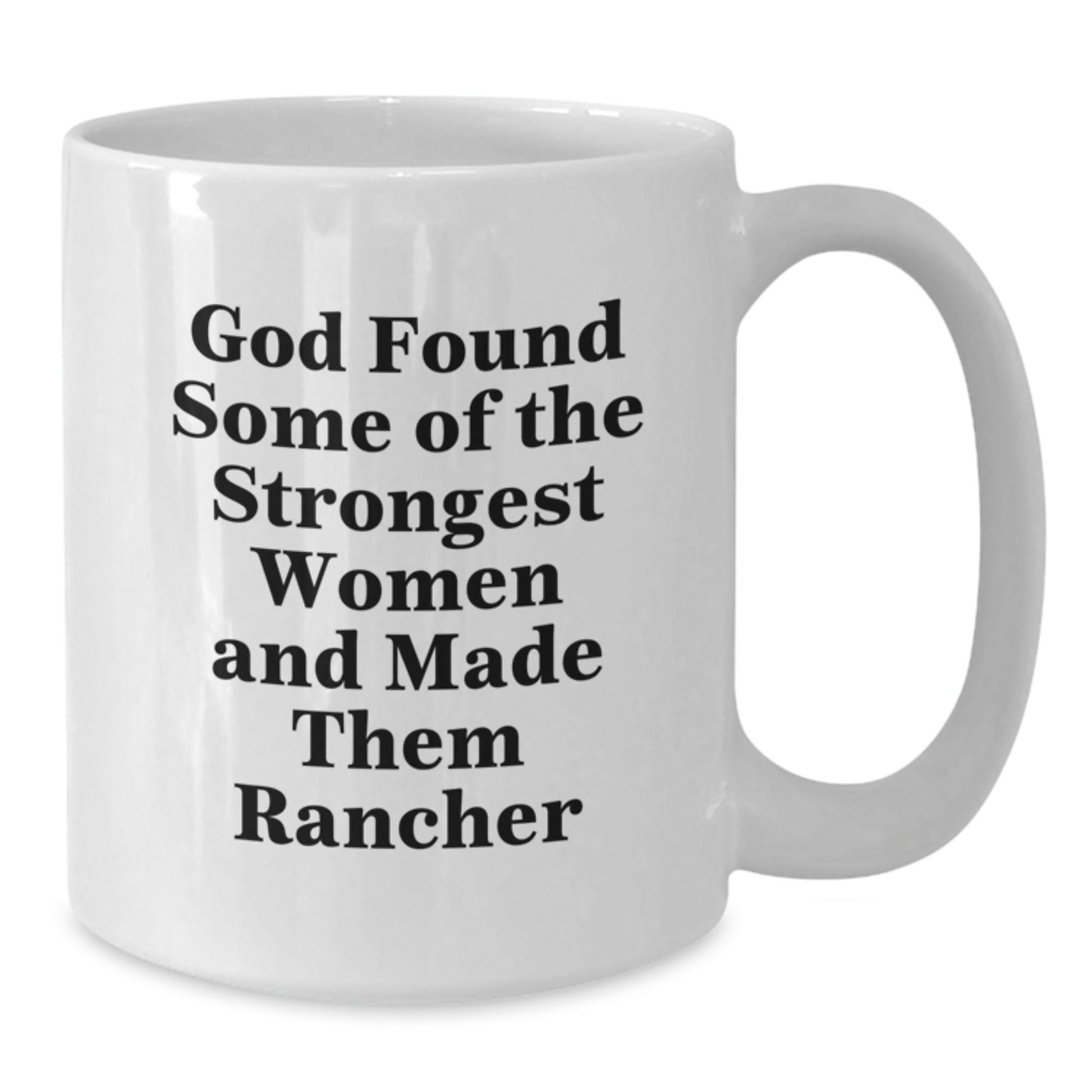Funny Rancher Gifts from Family - White Coffee Mug - God Found Some Of The Strongest Women And Made Them Rancher - Additional