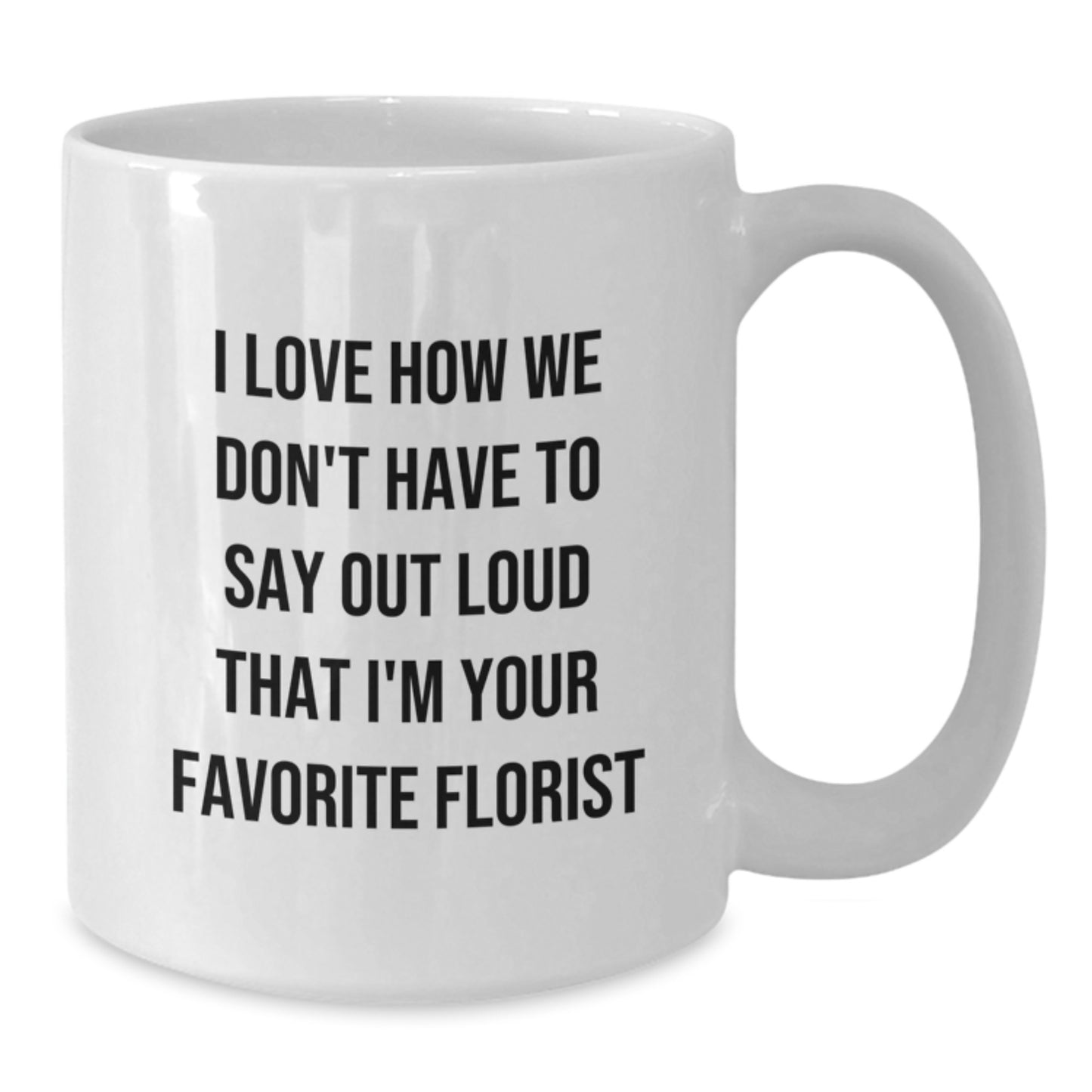Florist's Favorite Quote White Coffee Mug, Gifts from Men to Women, Funny Birthday Unique Gifts - Additional