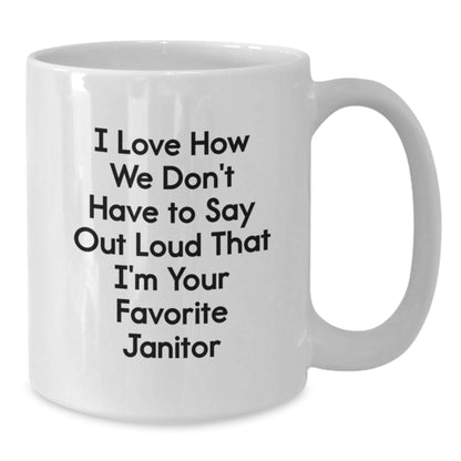 Funny Janitor Gifts for Men - White Coffee Mug - 'I Love How We Don't Have To Say Out Loud That I'm Your Favorite Janitor' - Unique Christmas Unique Gifts from Family to Friends - Additional