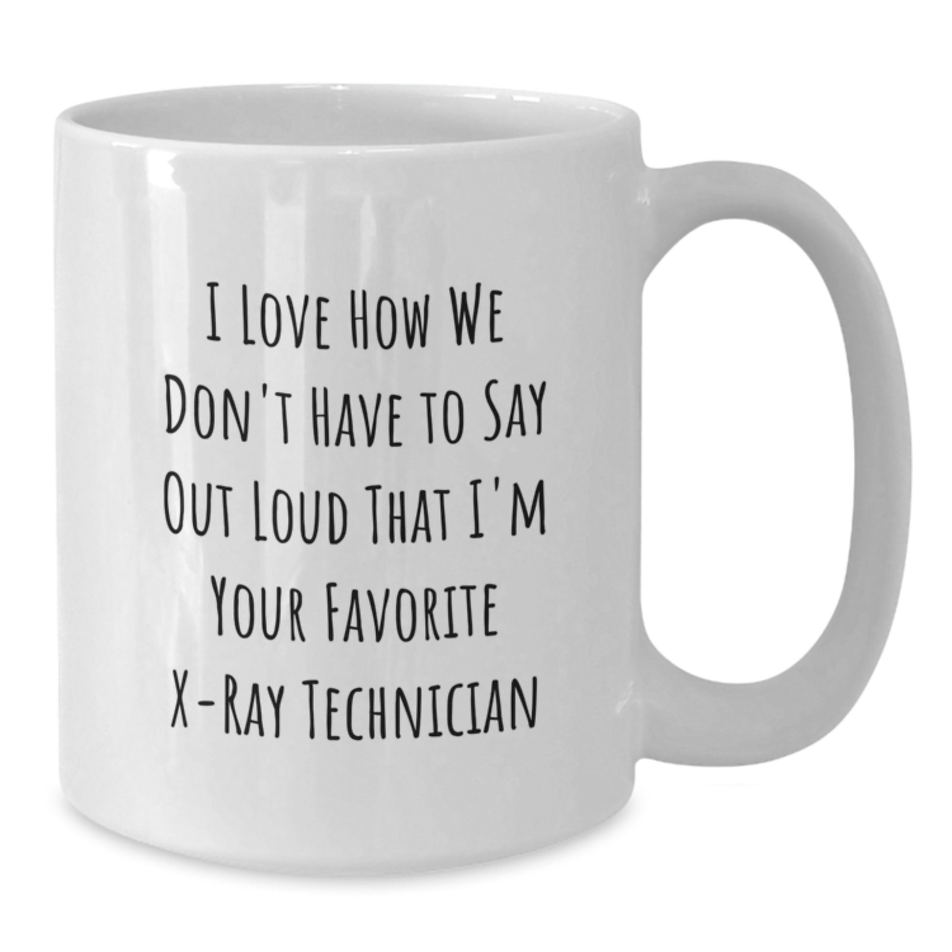 Funny X-Ray Technician Gifts from Friends Christmas Unique Gifts, White Coffee Mug for X-Ray Technician, I Love How We Don't Have To Say Out Loud That I'm Your Favorite X-ray Technician - Additional