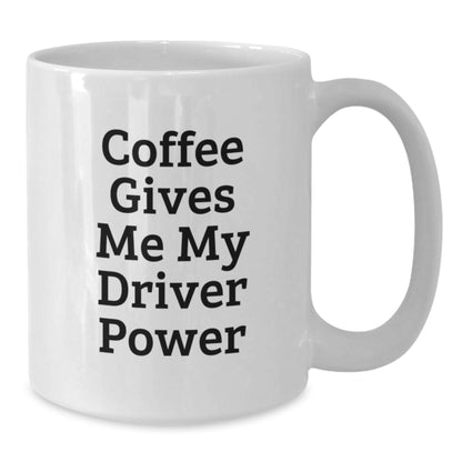 Funny Driver Gifts for Him White Coffee Mug, 'Coffee Gives Me My Driver Power', Christmas Unique - Additional