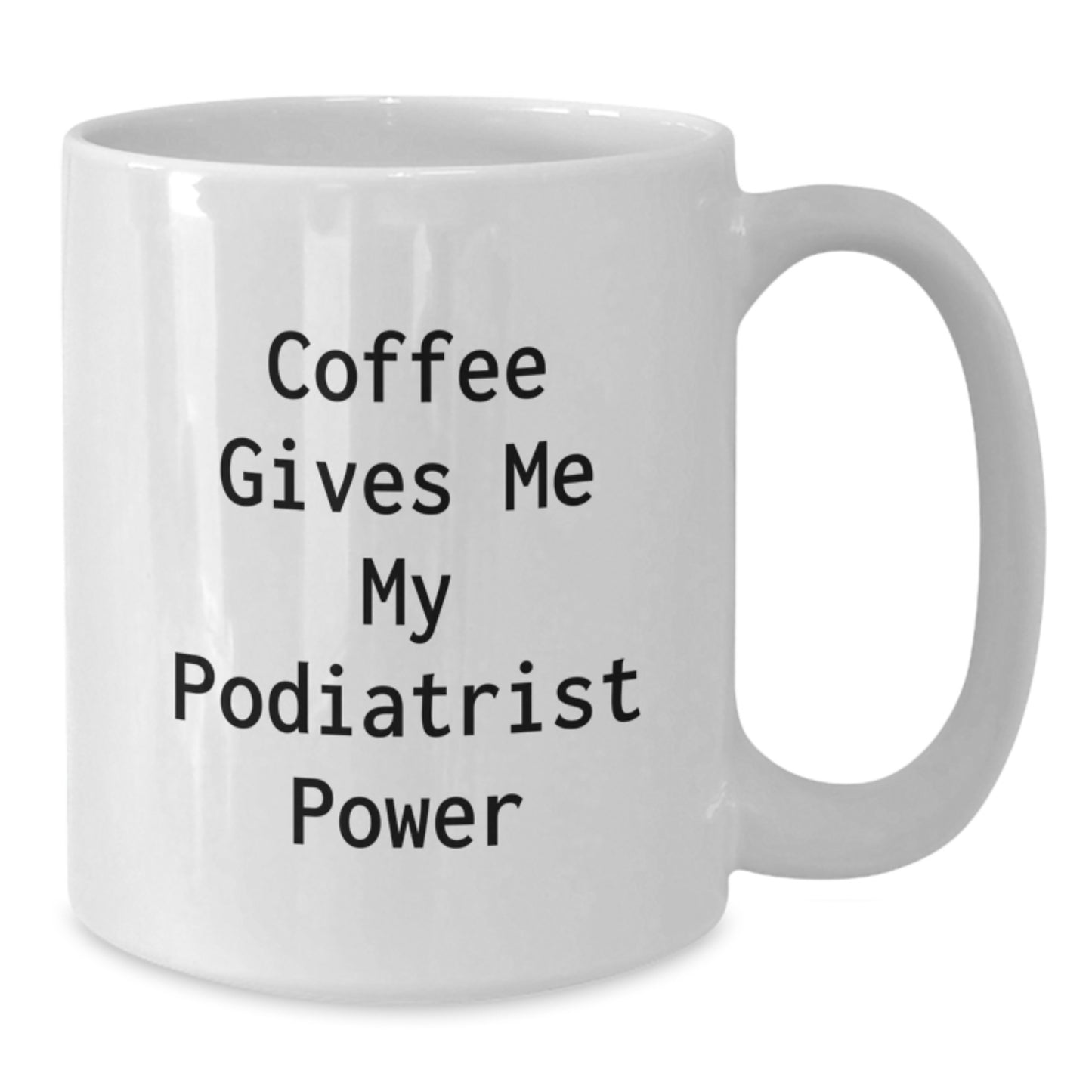 Funny Podiatrist Gifts from Friends - White Coffee Mug for Birthday - Coffee Gives Me My Podiatrist Power - Additional