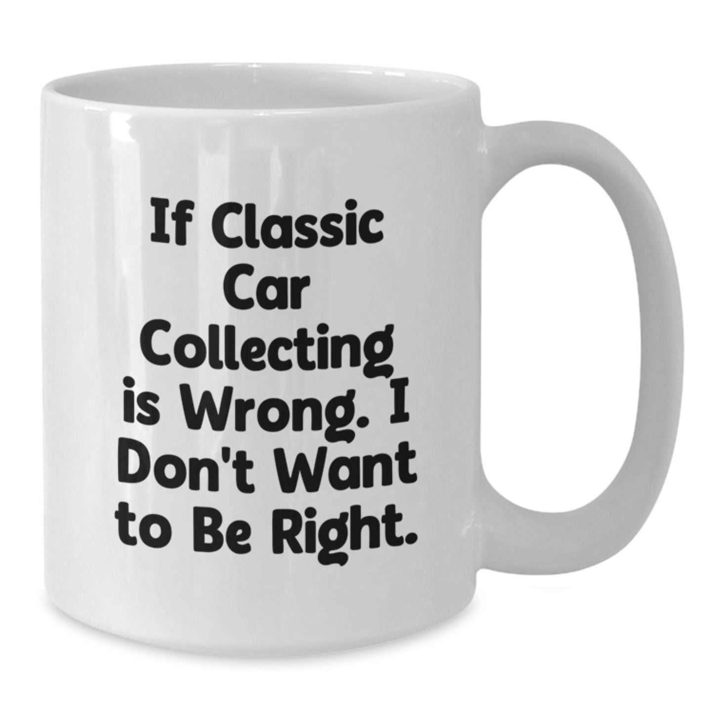Funny Classic Car Collecting Gifts for Men from Friends - White Coffee Mug - If Classic Car Collecting Is Wrong, I Don't Want To Be Right Christmas Unique - Additional