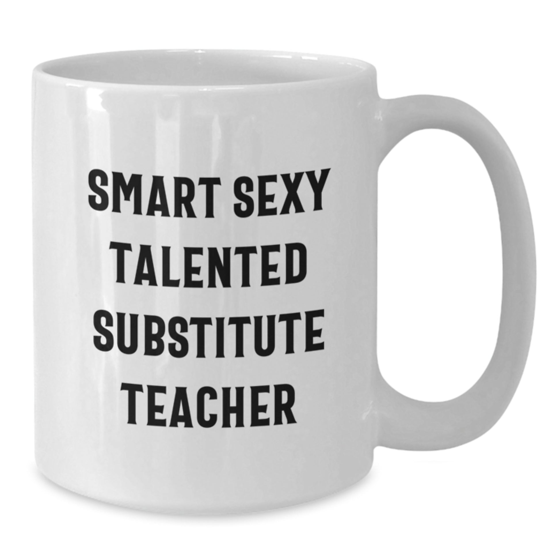 Funny Quotes for Substitute Teachers Gifts from Friends, Coworkers, or Family - White Coffee Mug, Smart Sexy Talented, Birthday Unique Gifts for Substitute Teacher - Additional