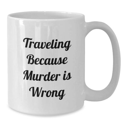 Funny Traveling Gifts from Friends - White Coffee Mug - 'Traveling Because Murder Is Wrong' - Unique Christmas Memorable Presents for Traveling Lovers - Additional