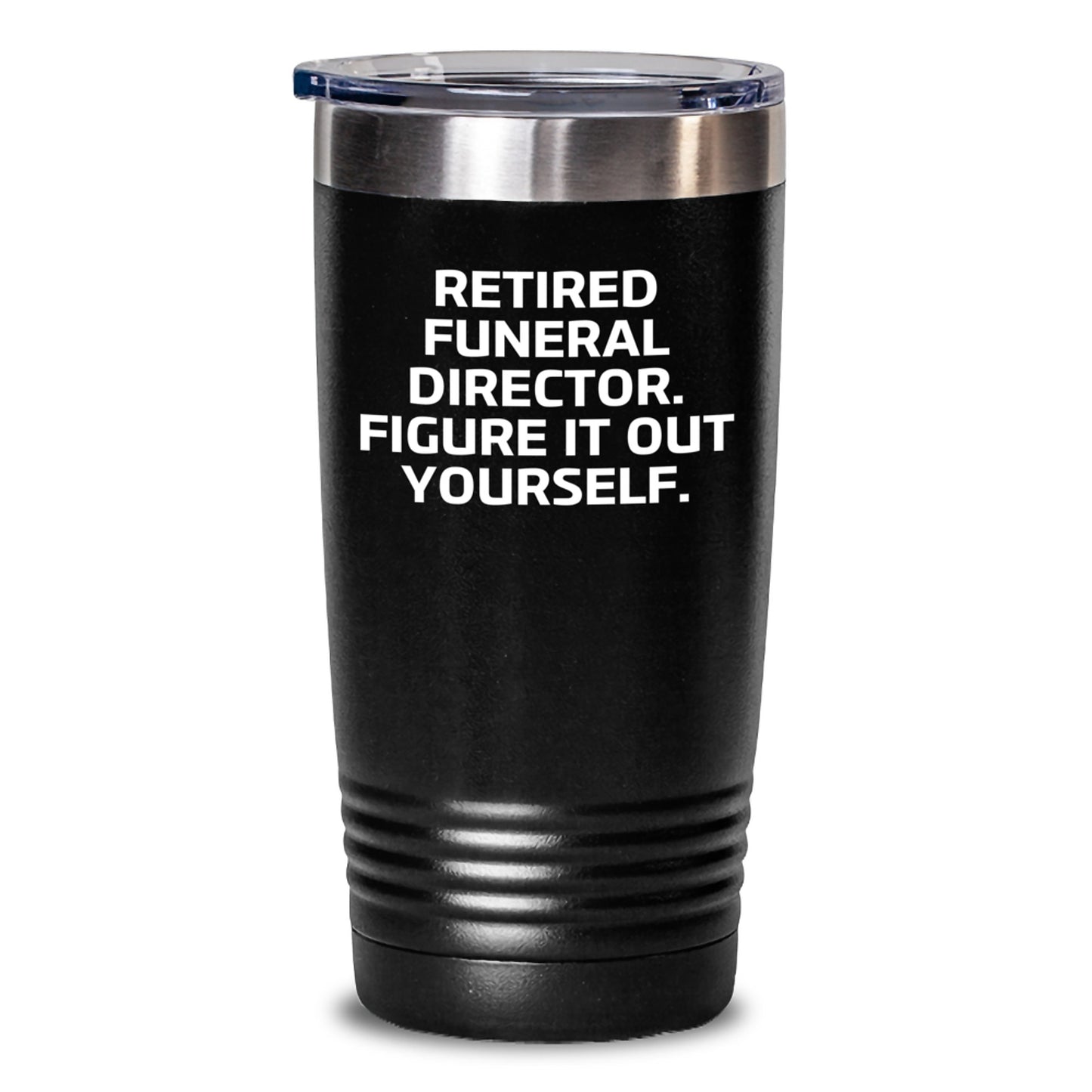 Gifts from Friends and Family to Funeral Directors - Funny Tumbler, 'Retired Funeral Director. Figure It Out Yourself.' - Main