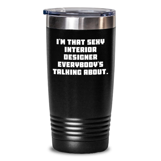 Funny Interior Designer Gifts, Unique Gifts for Friends and Family, I'm That Sexy Interior Designer Everybody's Talking About. Tumbler, Black 20oz or 30oz Capacity Stainless Steel Tumbler - Main