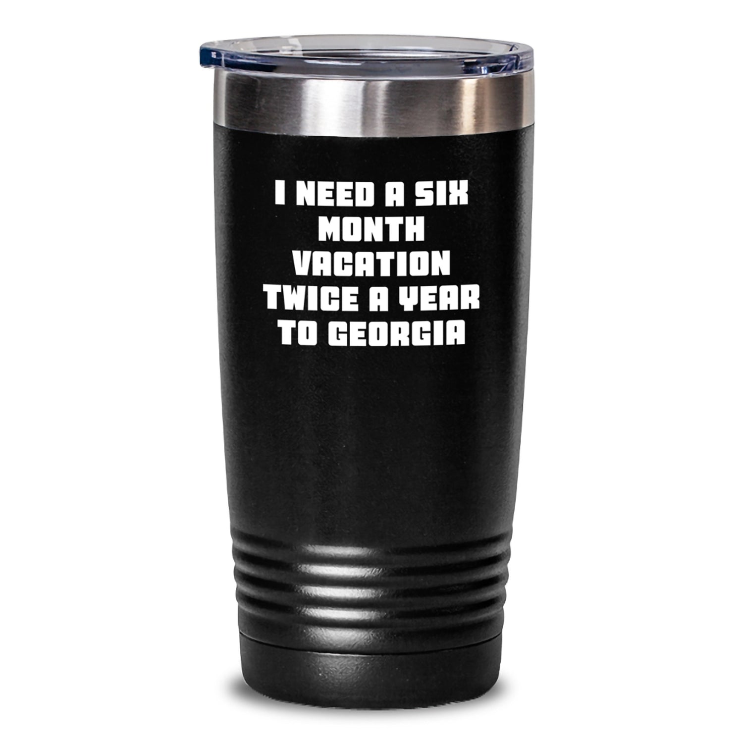 Gifts from Friends and Family, Georgia Lover's Funny Tumbler, I Need A Six Month Vacation Twice A Year To Georgia - Main