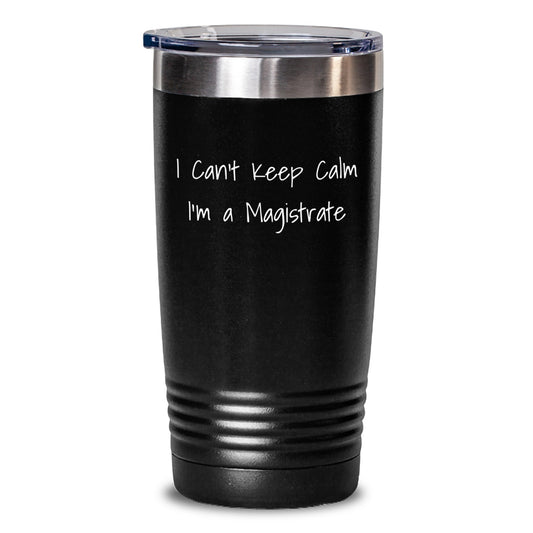 Magistrate Gifts Funny Tumblers - I Can't Keep Calm I'm A Magistrate, Unique Christmas Unique Gifts for Magistrates, Men, Women, Friends, Family - Main