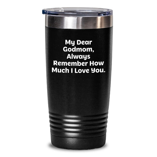 Godmom Gifts - Funny Quote Tumbler, Birthday Unique Gifts from Men to Godmom, 'My Dear Godmom, Always Remember How Much I Love You.' - Main