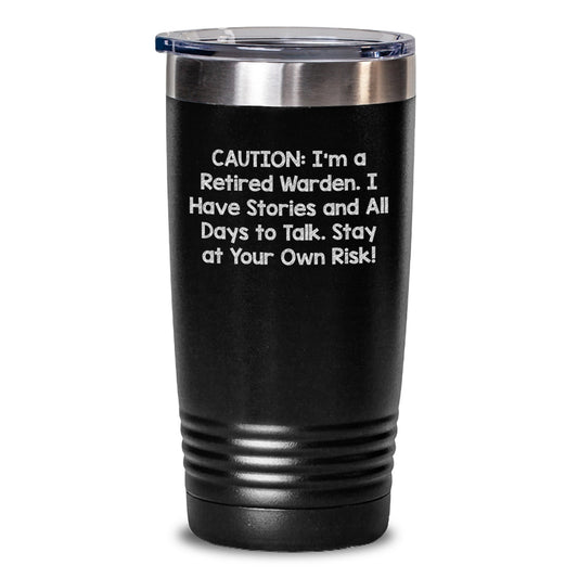 Funny Warden Gifts from Friends, Unique Christmas Unique Tumblers for Men, 'Caution: I'm A Retired Warden. I Have Stories And All Days To Talk. Stay At Your Own Risk!' - Main