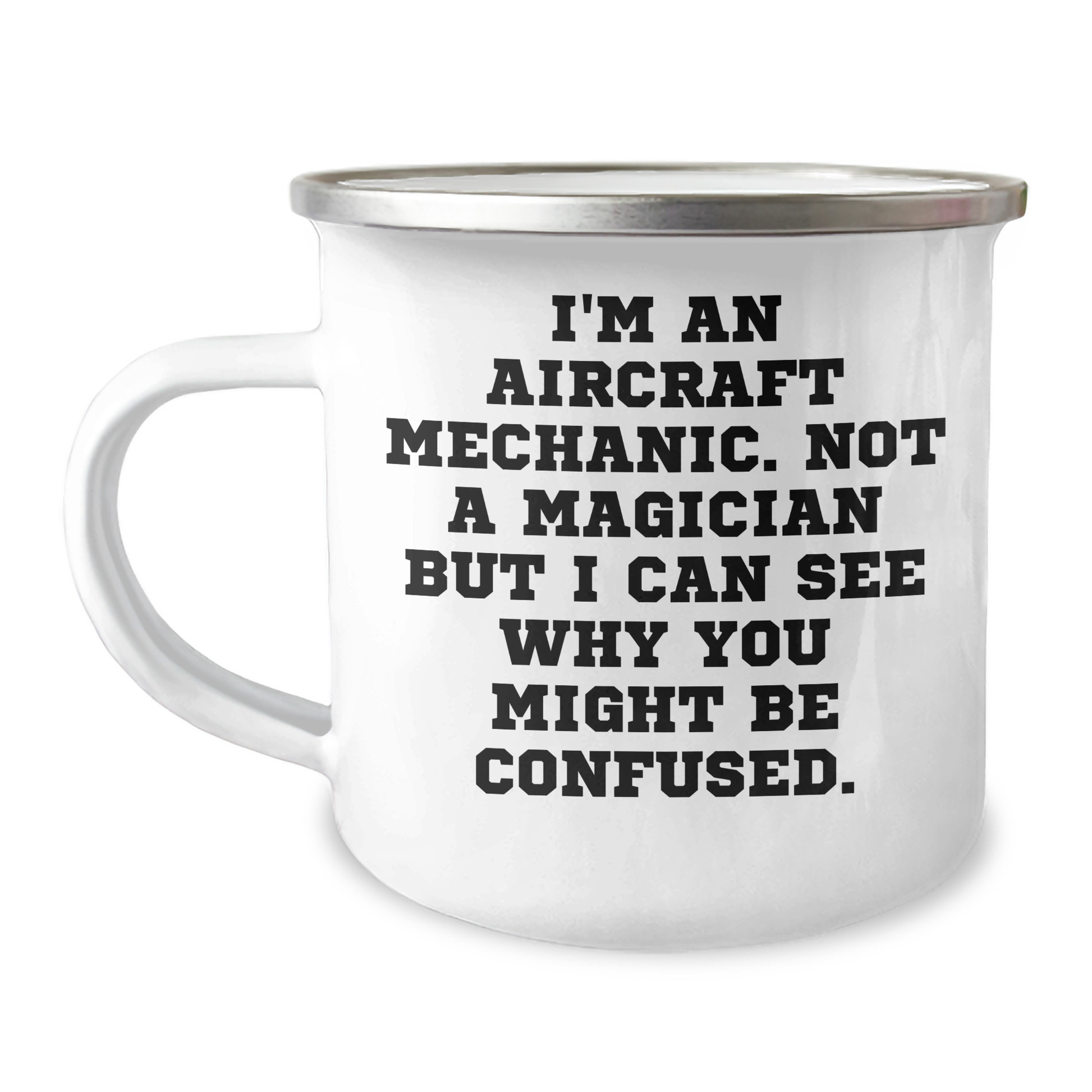 Aircraft Mechanic Humor, Funny Gifts from Friends to Dad on Father's Day - 'I'm An Aircraft Mechanic. Not A Magician...' 12 oz Stainless Steel Camping Mug - Victory Thru Vision 
