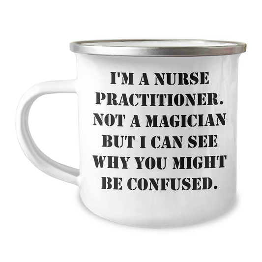 Funny Gifts for Nurse Practitioner - 'I'm A Nurse Practitioner. Not A Magician...' Camping Mug for Father's Day - Victory Thru Vision 