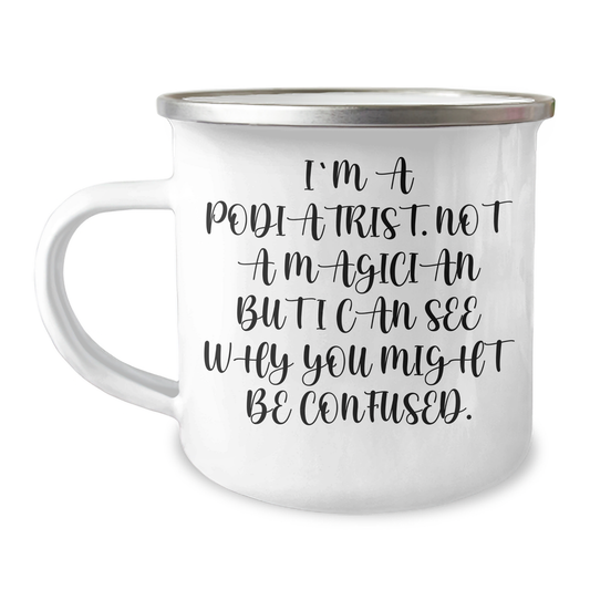 Funny Podiatrist Gifts from Men to 'I'm A Podiatrist. Not A Magician But I Can See Why You Might Be Confused.' for Father's Day, Camping Mug - Victory Thru Vision 