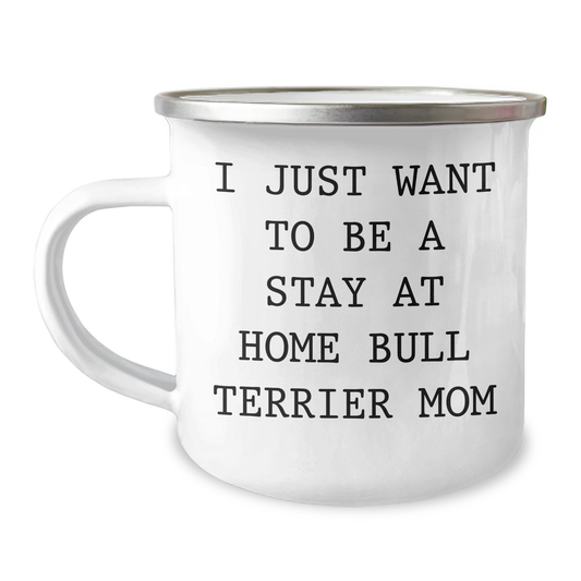 Funny Bull Terrier Mom Gifts, I Just Want To Be A Stay At Home Bull Terrier Mom, Camping Mug for Dad, Father's Day Unique Gifts from Friends to Family - Image 1