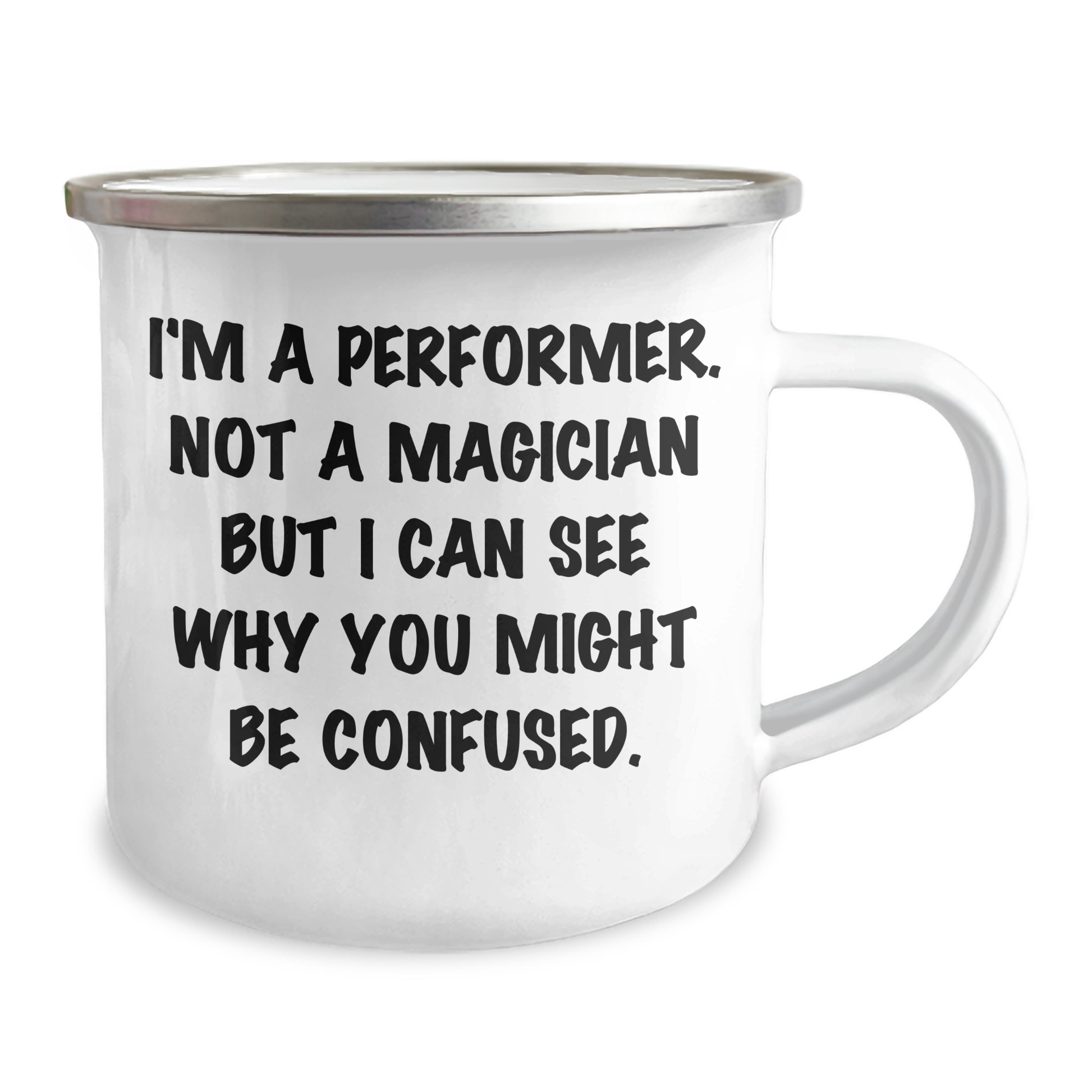 Funny Performer Gifts, I'm A Performer. Not A Magician But I Can See Why You Might Be Confused., Camping Mug for Him, Unique Father's Day Unique Gifts from Men, Funny Gifts for Performers - Victory Thru Vision 