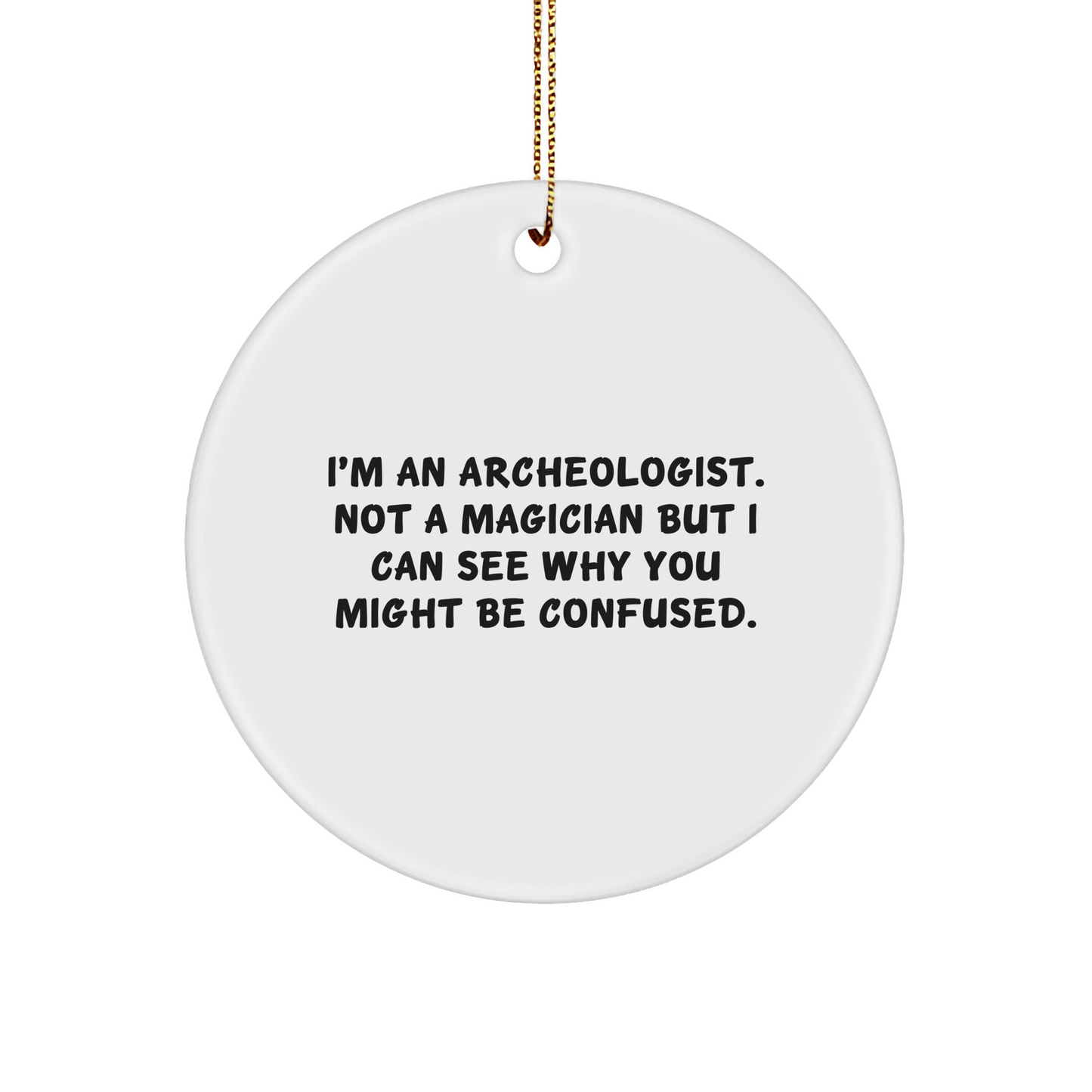 Archeologist Gifts from Friends - Funny Circle Ornament for Christmas, 'I'm An Archeologist. Not A Magician...' - Victory Thru Vision 