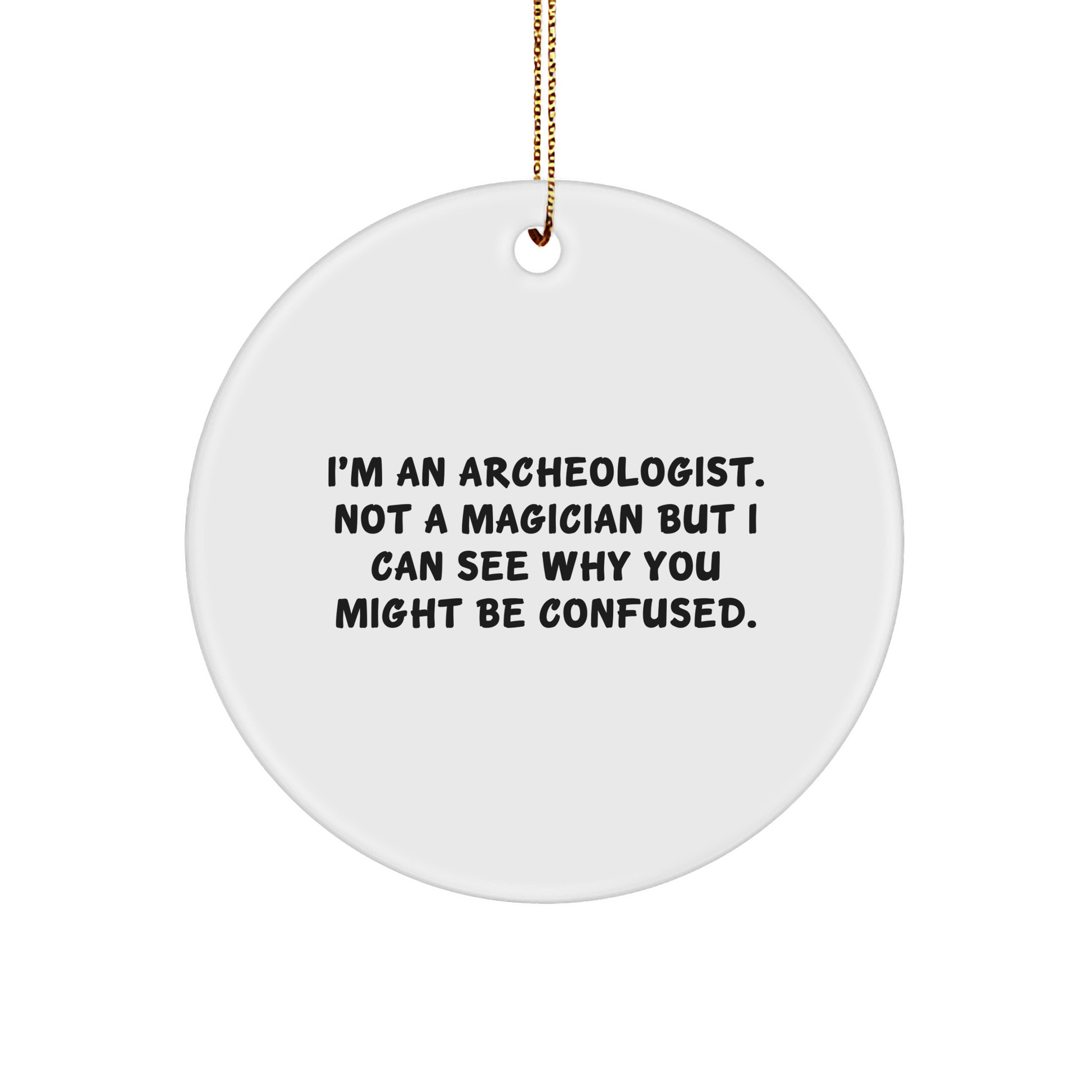 Archeologist Gifts from Friends - Funny Circle Ornament for Christmas, 'I'm An Archeologist. Not A Magician...' - Victory Thru Vision 