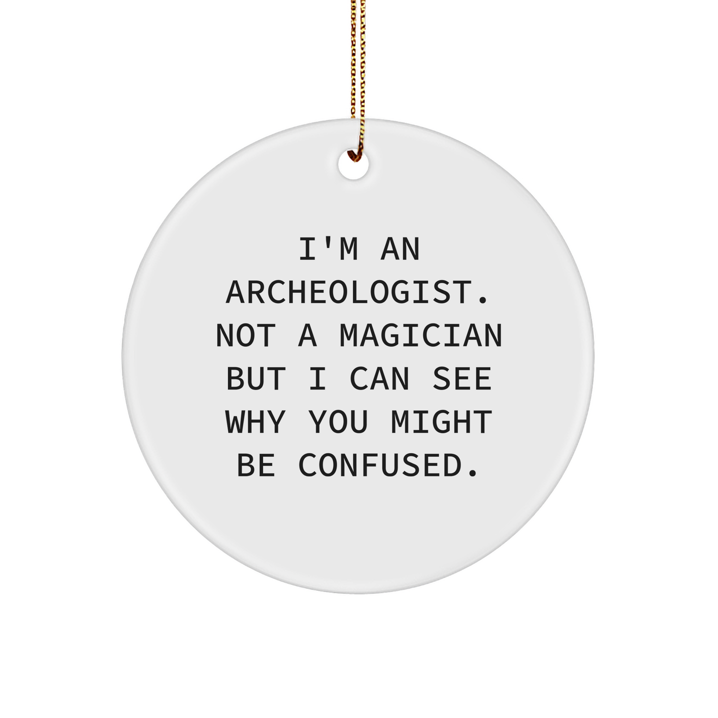 Archeologist Gifts from Friends for Christmas - Funny Quote Circle Ornament, Gifts for Archeologists, Men, Women, Family, Unique Christmas Unique Gifts - Victory Thru Vision 
