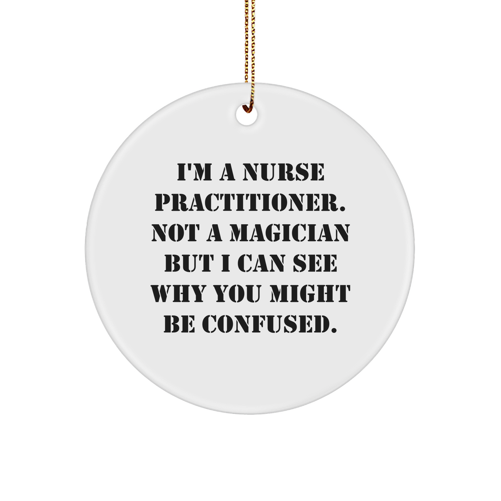 Funny Nurse Practitioner Gifts from Friends, 'I'm A Nurse Practitioner. Not A Magician But I Can See Why You Might Be Confused.' Circle Ornament for Nurse Practitioner, Christmas Unique Gifts - Victory Thru Vision 