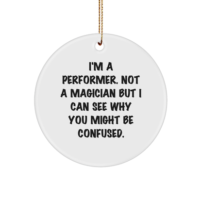 Performer Gifts from Friends, Unique Christmas Circle Ornament with Funny Quote, I'm A Performer. Not A Magician But I Can See Why You Might Be Confused., for Men, Women, or Coworkers - Victory Thru Vision 
