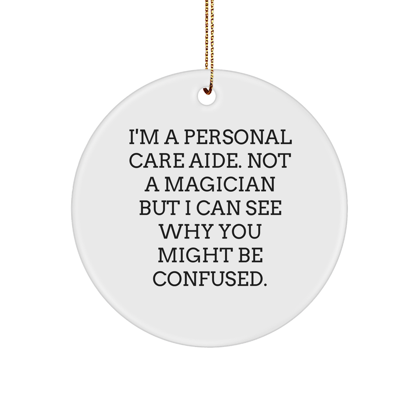 Personal Care Aide Gifts from Friends, Christmas Circle Ornament with Funny Quote, 'I'm Not a Magician...' - Victory Thru Vision 