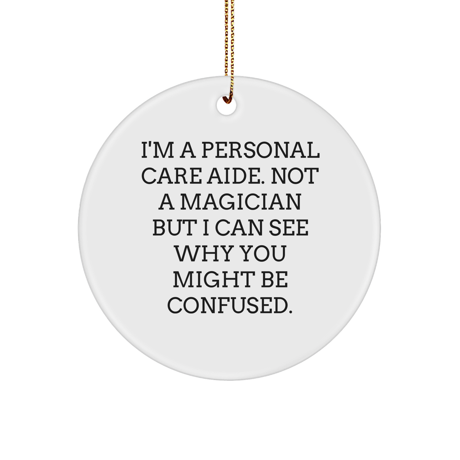 Personal Care Aide Gifts from Friends, Christmas Circle Ornament with Funny Quote, 'I'm Not a Magician...' - Victory Thru Vision 