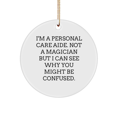 Personal Care Aide Gifts from Friends, Christmas Circle Ornament with Funny Quote, 'I'm Not a Magician...' - Victory Thru Vision 