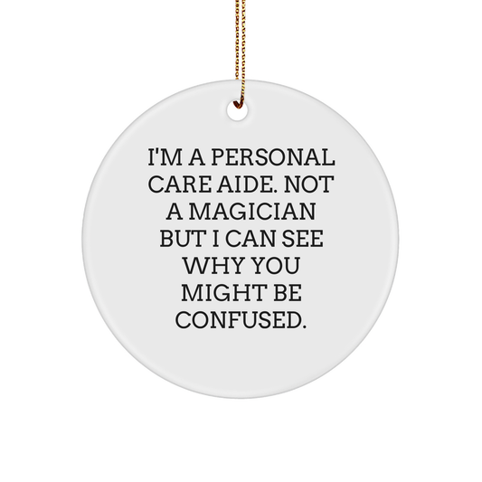 Personal Care Aide Gifts from Friends, Christmas Circle Ornament with Funny Quote, 'I'm Not a Magician...' - Victory Thru Vision 
