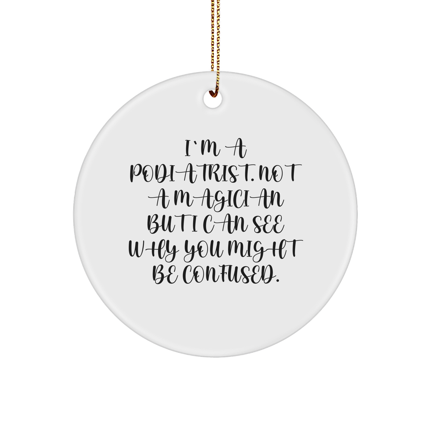 Funny Podiatrist Gifts, I'm A Podiatrist, Not A Magician, Circle Ornament for Christmas from Friends - Victory Thru Vision 