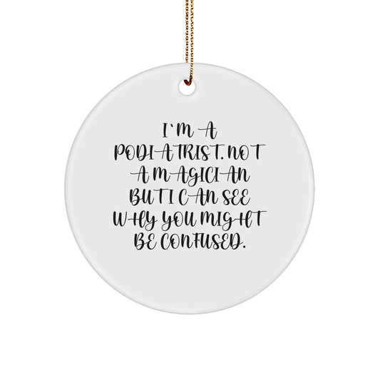 Funny Podiatrist Gifts, I'm A Podiatrist, Not A Magician, Circle Ornament for Christmas from Friends - Victory Thru Vision 